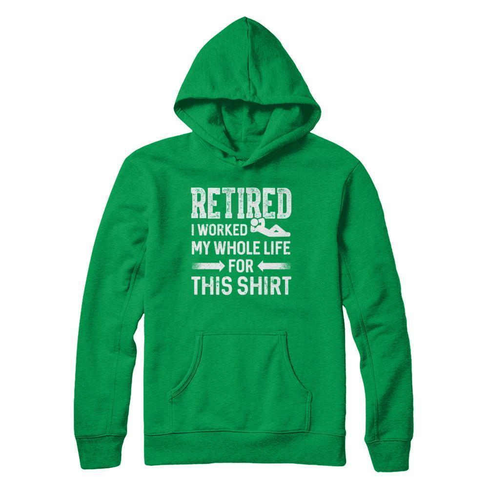 Retired I Worked My Whole Life For This-T-Shirt & Hoodie-Pullover Hoodie-Irish Green