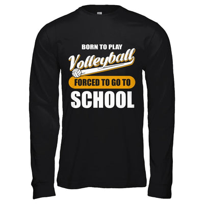 Born To Play Volleyball Forced To Go To School-T-Shirt & Hoodie-Long Sleeve T-Shirt-Black