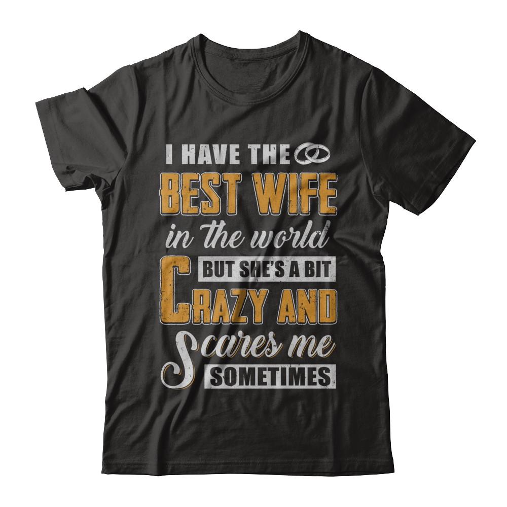 I Have The Best Wife In The World She's A Bit Crazy