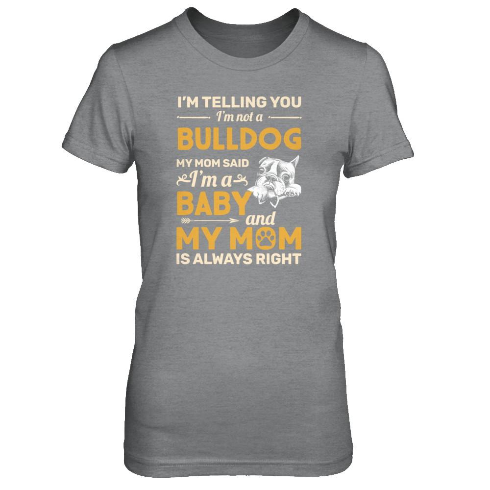 Bulldog I'm Telling You I'm Not A Bulldog My Mom Said-T-Shirt & Tank Top-Women's T-Shirt-Sport Grey