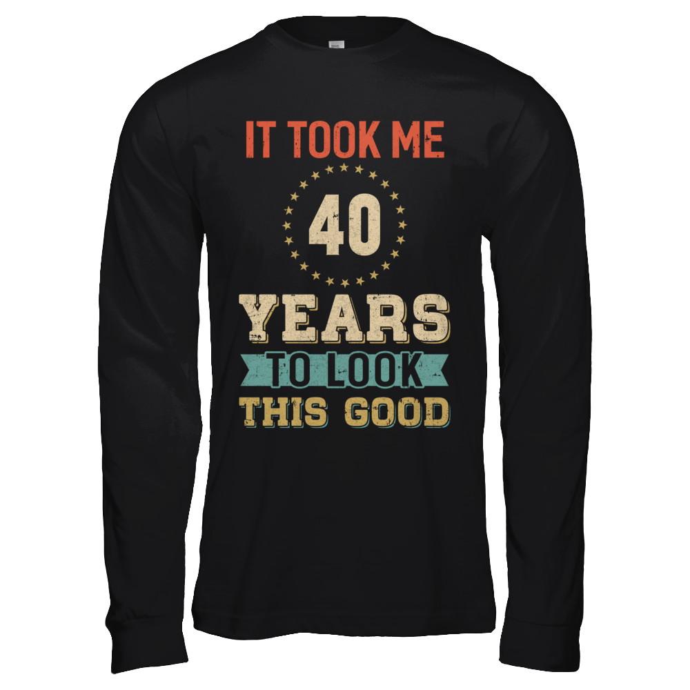 Vintage 40Th Birthday Took Me 40 Years Old Look This Good-T-Shirt & Hoodie-Long Sleeve T-Shirt-Black