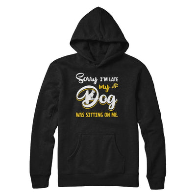 Sorry I'm Late My Dog Was Sitting On Me-T-Shirt & Hoodie-Pullover Hoodie-Black