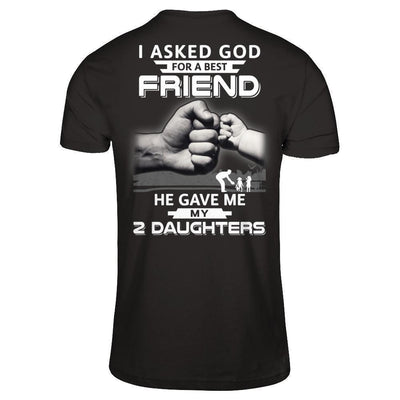 I Asked God For A Best Friend He Gave Me My Two Daughters-T-Shirt & Hoodie-Classic T-Shirt-Black