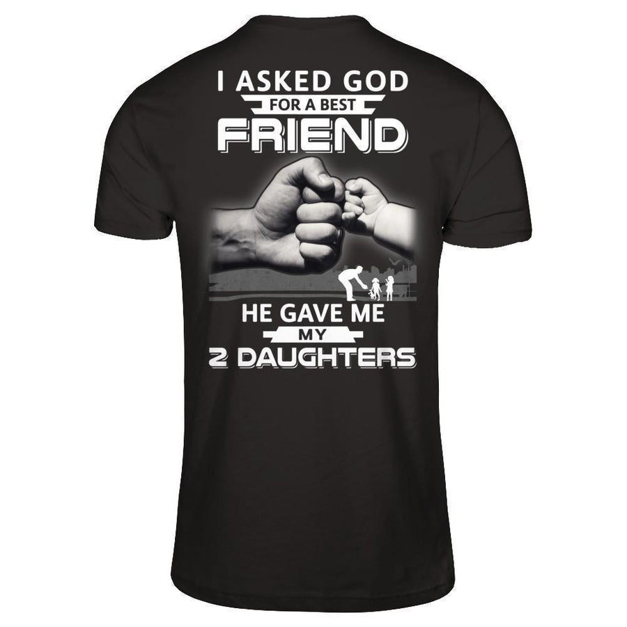 I Asked God For A Best Friend He Gave Me My Two Daughters-T-Shirt & Hoodie-Classic T-Shirt-Black