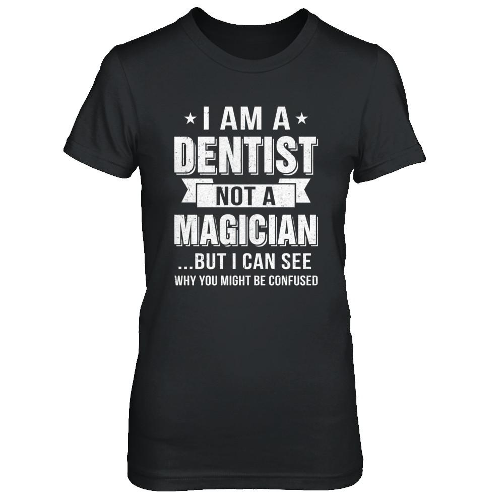 I'm A Dentist Not A Magician Be Confused-T-Shirt & Hoodie-Women's T-Shirt-Black