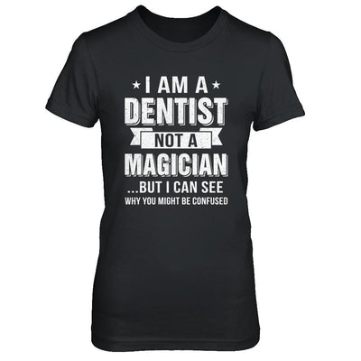 I'm A Dentist Not A Magician Be Confused-T-Shirt & Hoodie-Women's T-Shirt-Black
