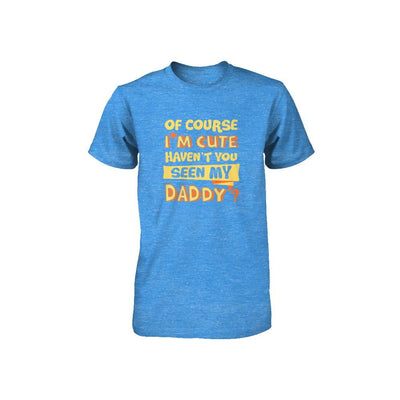Of Course I'm Cute Haven't You Seen My Daddy Youth-Youth Shirt-Youth T-Shirt-True Royal Triblend