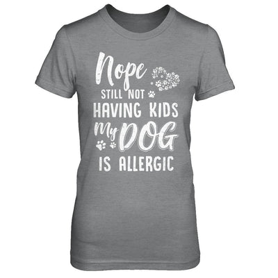 Nope Still Not Having Kids My Dog Is Allergic-T-Shirt & Hoodie-Women's T-Shirt-Sport Grey