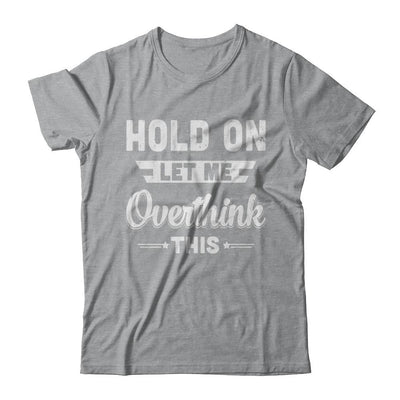 Hold On Let Me Overthink This-T-Shirt & Hoodie-Classic T-Shirt-Sport Grey
