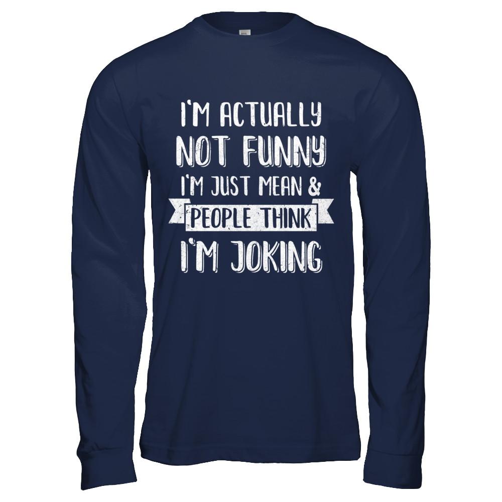 I'm Actually Not Funny I'm Just Mean People Think I'm Joking-T-Shirt & Hoodie-Long Sleeve T-Shirt-Navy