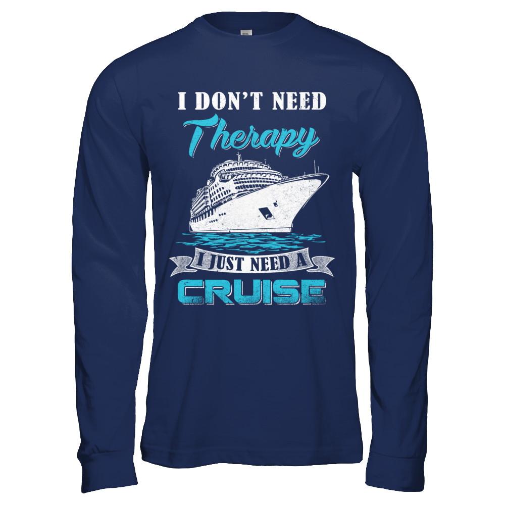 I Dont Need Therapy I Just Need A Cruise-T-Shirt & Hoodie-Long Sleeve T-Shirt-Navy