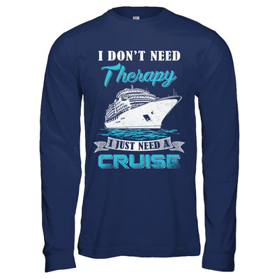 I Dont Need Therapy I Just Need A Cruise-T-Shirt & Hoodie-Long Sleeve T-Shirt-Navy