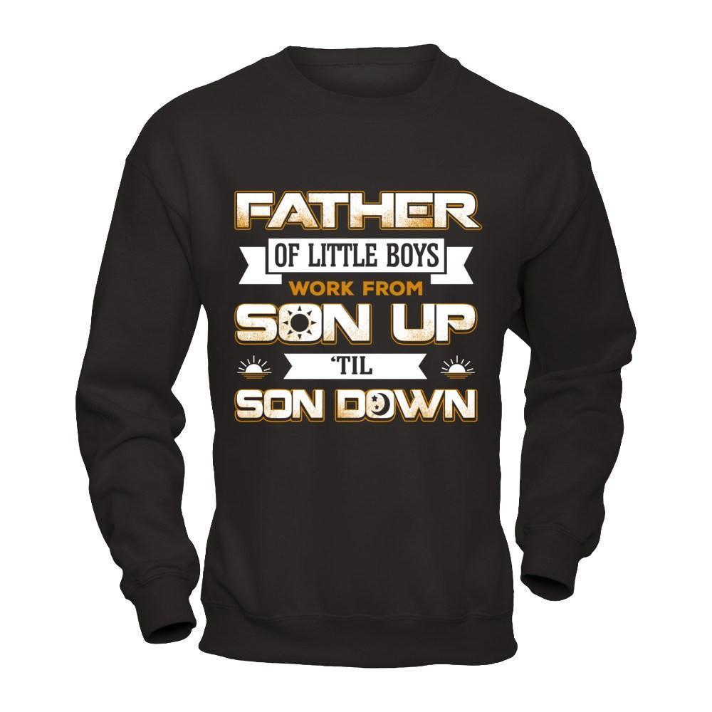 Father Of Little Boys Work From Son Up 'Til Son Down-T-Shirt & Hoodie-Crewneck Sweatshirt-Black