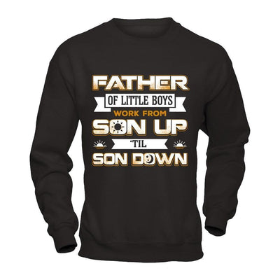 Father Of Little Boys Work From Son Up 'Til Son Down-T-Shirt & Hoodie-Crewneck Sweatshirt-Black