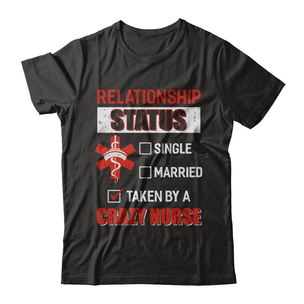Relationship Status Single Married Taken By A Crazy Nurse-T-Shirt & Hoodie-Classic T-Shirt-Black