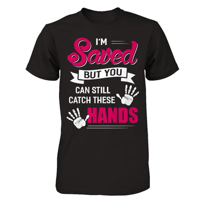 I'm Saved But You Can Still Catch These Hands-T-Shirt & Hoodie-Premium T-Shirt-Black