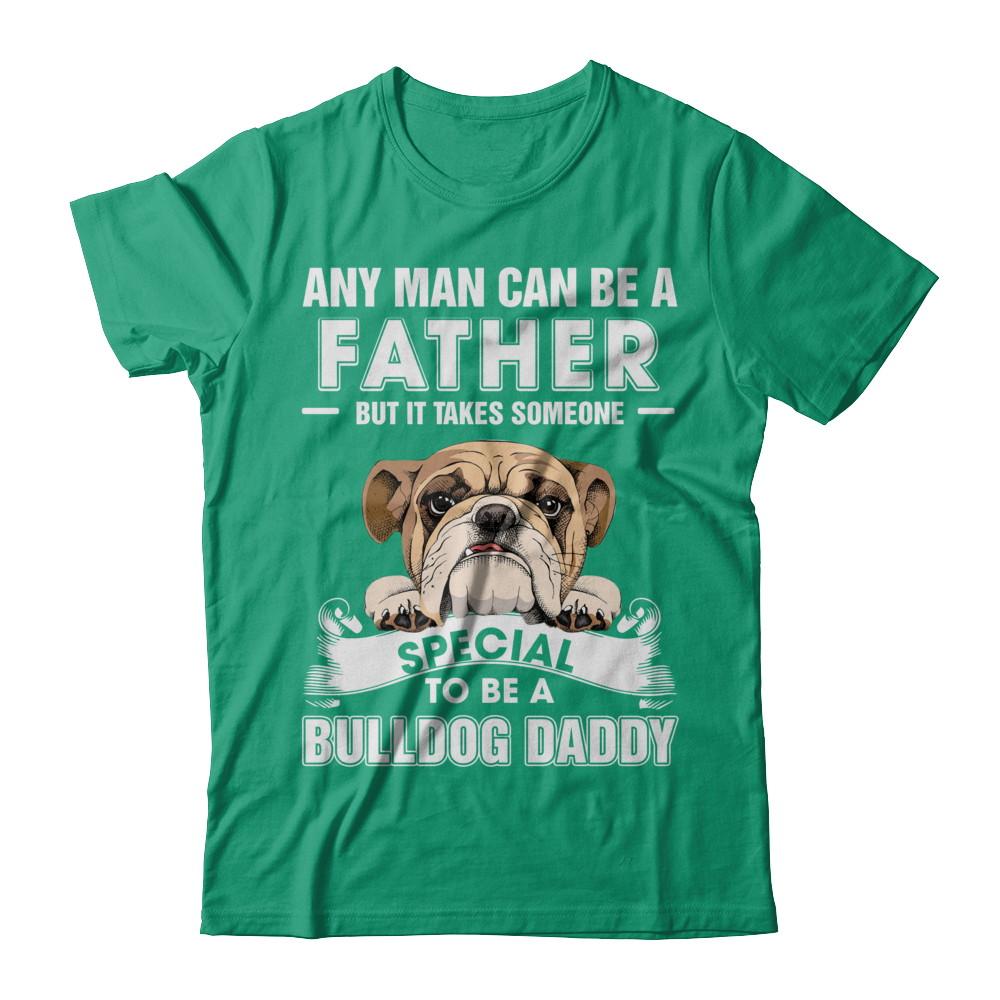 Any Man Can Be A Father Someone Special To Be A Bulldog Daddy-T-Shirt & Hoodie-Classic T-Shirt-Kelly Green