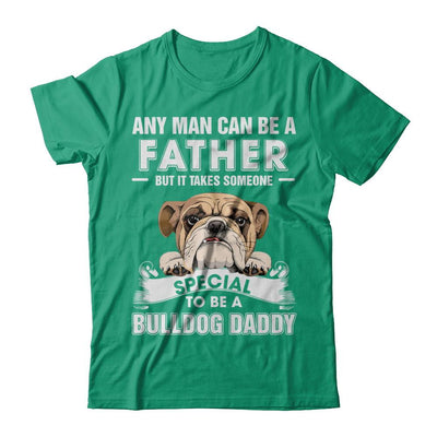 Any Man Can Be A Father Someone Special To Be A Bulldog Daddy-T-Shirt & Hoodie-Classic T-Shirt-Kelly Green