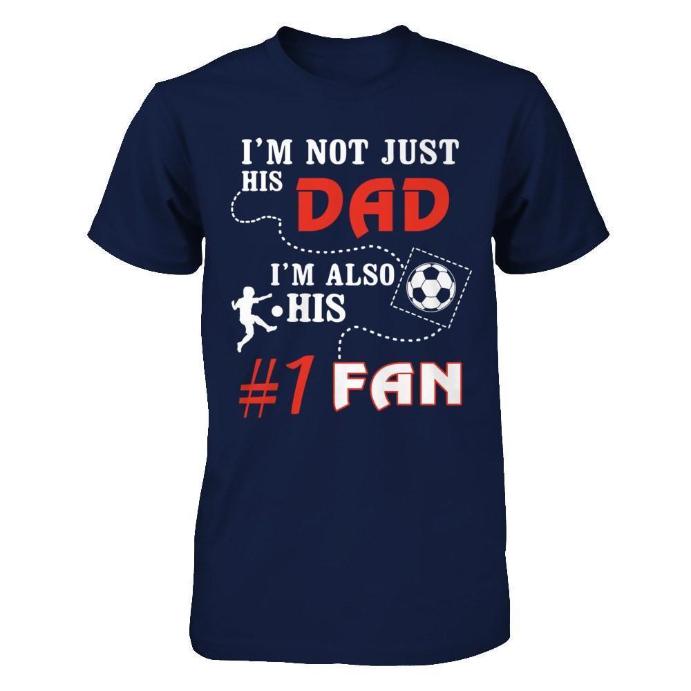 I'm Not Just His Dad I'm Also His Fan Soccer Dad-T-Shirt & Hoodie-Classic T-Shirt-Navy