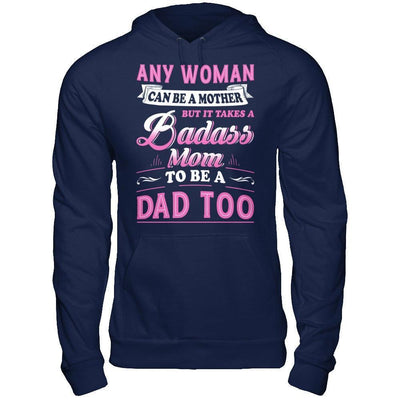 Any Woman Can Be A Mother But I Takes A Badass Mom To Be A Dad Too-T-Shirt & Hoodie-Pullover Hoodie-Navy