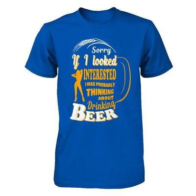 Sorry If I Looked Interested I Was Probably Thinking About Drinking Beer-T-Shirt & Hoodie-Premium T-Shirt-Royal