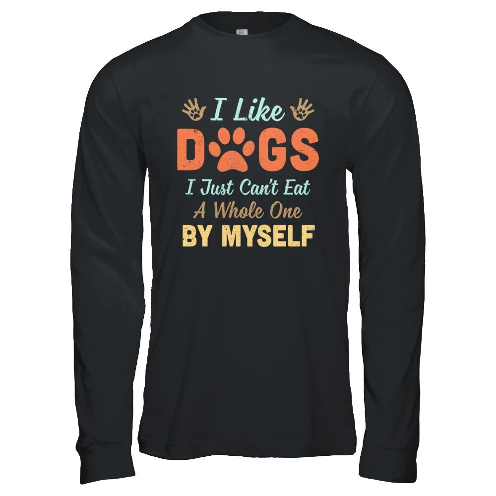 I Like Dogs I Just Can't Eat A Whole One By Myself-T-Shirt & Hoodie-Long Sleeve T-Shirt-Black