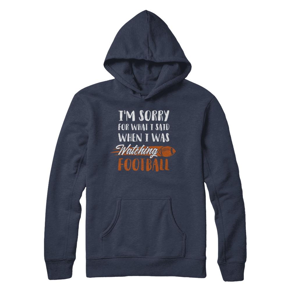 Sorry For What I Said When I Was Watching Football-T-Shirt & Hoodie-Pullover Hoodie-Navy