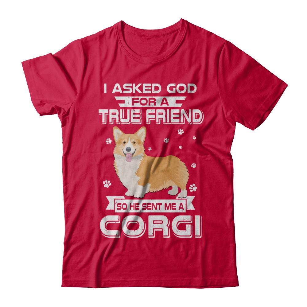 I Asked God For A True Friend So Sent Me Corgi Dog-T-Shirt & Hoodie-Classic T-Shirt-Red
