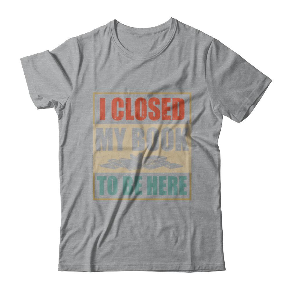 Vintage I Closed My Book To Be Here Funny Reading Book-T-Shirt & Hoodie-Classic T-Shirt-Sport Grey