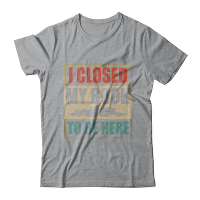 Vintage I Closed My Book To Be Here Funny Reading Book-T-Shirt & Hoodie-Classic T-Shirt-Sport Grey