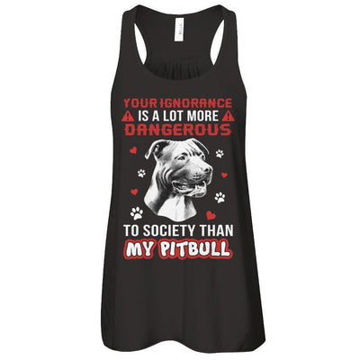 Your Ignorance Is A Lot More Dangerous Pitbull-T-Shirt & Tank Top-Women's Flowy Racerback Tank-Black