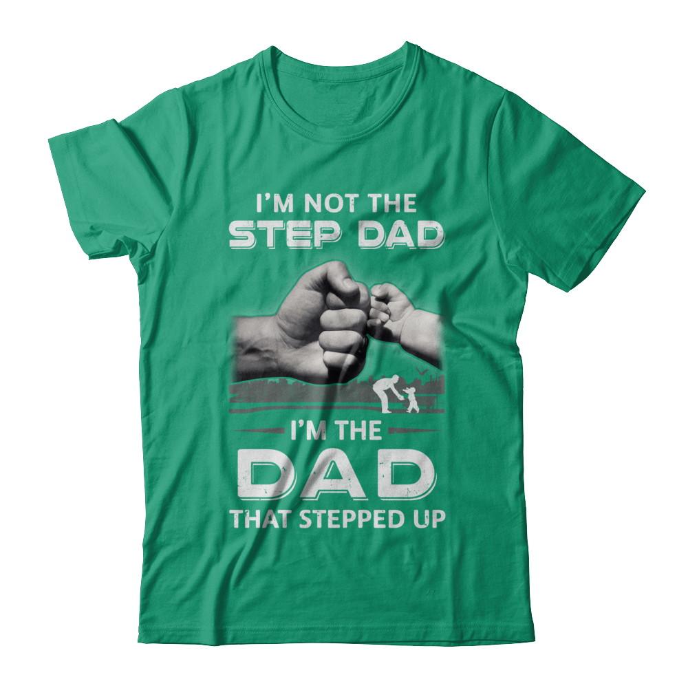 I'm Not The Step Dad I'm The Dad That Stepped Up Fathers Day-T-Shirt & Hoodie-Classic T-Shirt-Kelly Green