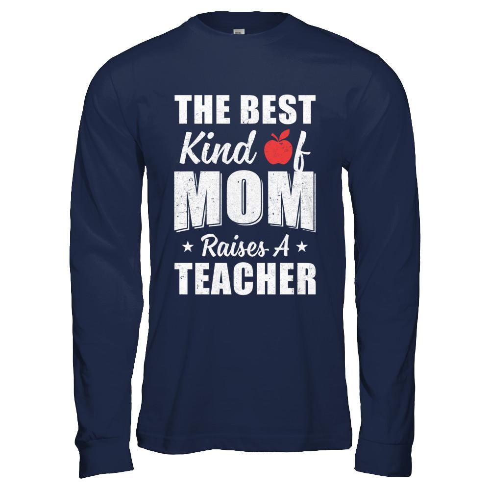 Best Kind Of Mom Raises A Teacher Mothers Day Gift-T-Shirt & Hoodie-Long Sleeve T-Shirt-Navy