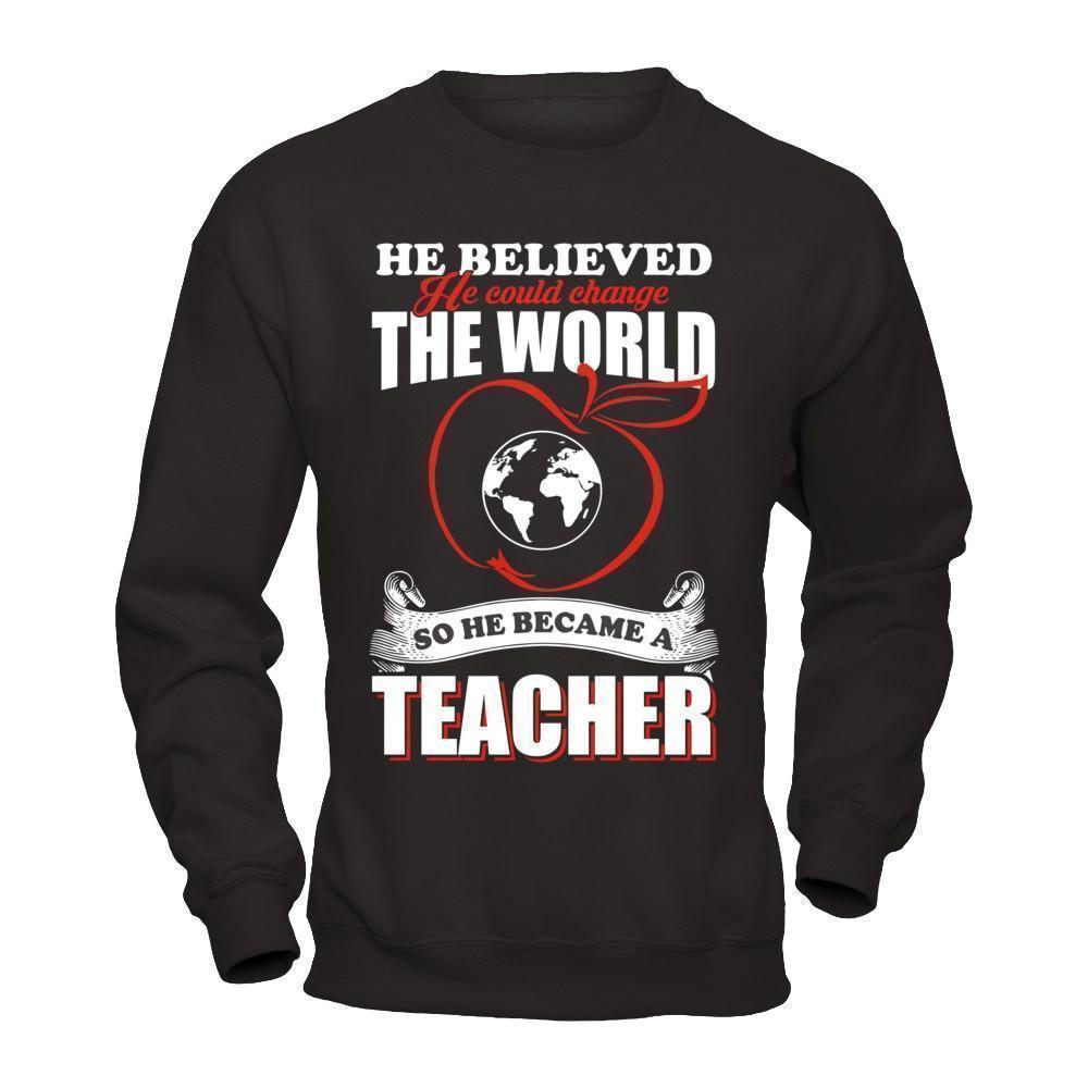 He Believed He Could Change The World He Became A Teacher-T-Shirt & Hoodie-Crewneck Sweatshirt-Black