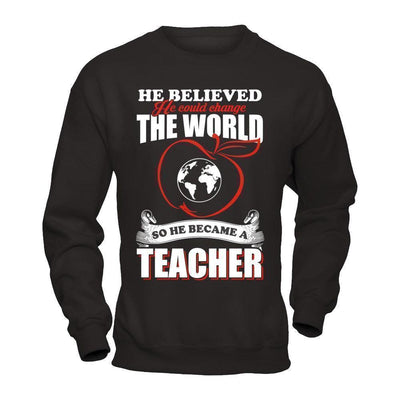 He Believed He Could Change The World He Became A Teacher-T-Shirt & Hoodie-Crewneck Sweatshirt-Black