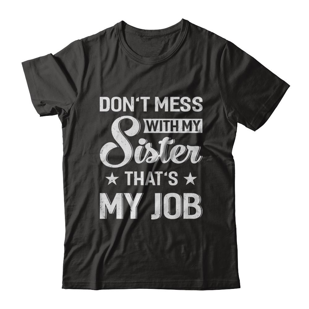 Don't Mess With My Sister That's My Job-T-Shirt & Hoodie-Classic T-Shirt-Black