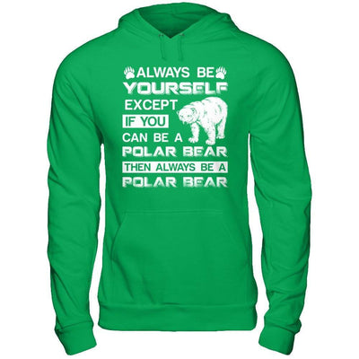 Always Be Yourself Except If You Can Be A Polar Bear-T-Shirt & Hoodie-Pullover Hoodie-Irish Green