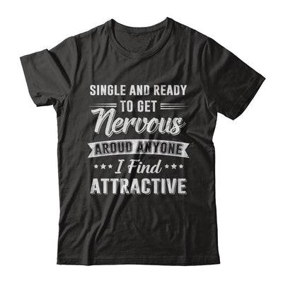 Single And Ready To Get Nervous Around Anyone I Find Attract-T-Shirt & Hoodie-Classic T-Shirt-Black