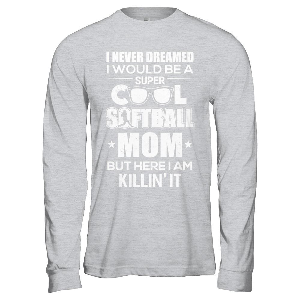 Never Dreamed I Would Be A Cool Softball Mom Mothers Day-T-Shirt & Hoodie-