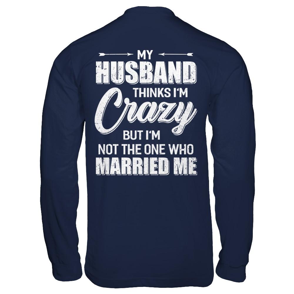My Husband Thinks I'm Crazy Funny Wife-T-Shirt & Hoodie-Long Sleeve T-Shirt-Navy