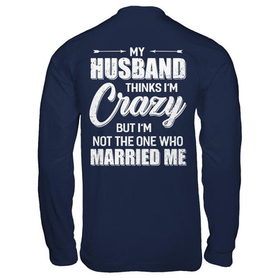 My Husband Thinks I'm Crazy Funny Wife-T-Shirt & Hoodie-Long Sleeve T-Shirt-Navy