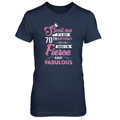 Spoil Me It's My 70Th Birthday And I'm Fierce And Fabulous-T-Shirt & Tank Top-Women's T-Shirt-Navy