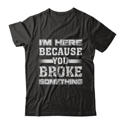 I'm Here Because You Broke Something-T-Shirt & Hoodie-Premium T-Shirt-Black