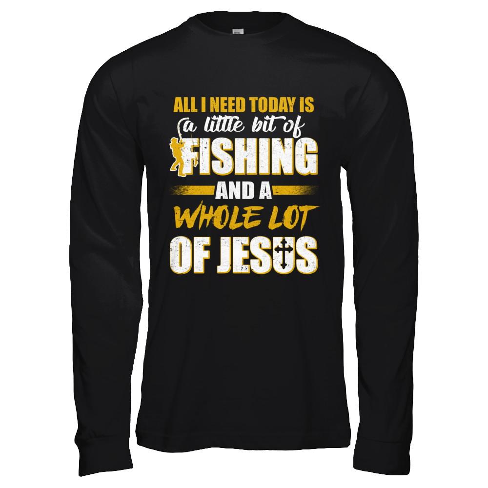 All I Need Today Is A Little Bit Of Fishing And A Whole Lot Of Jesus-T-Shirt & Hoodie-Long Sleeve T-Shirt-Black