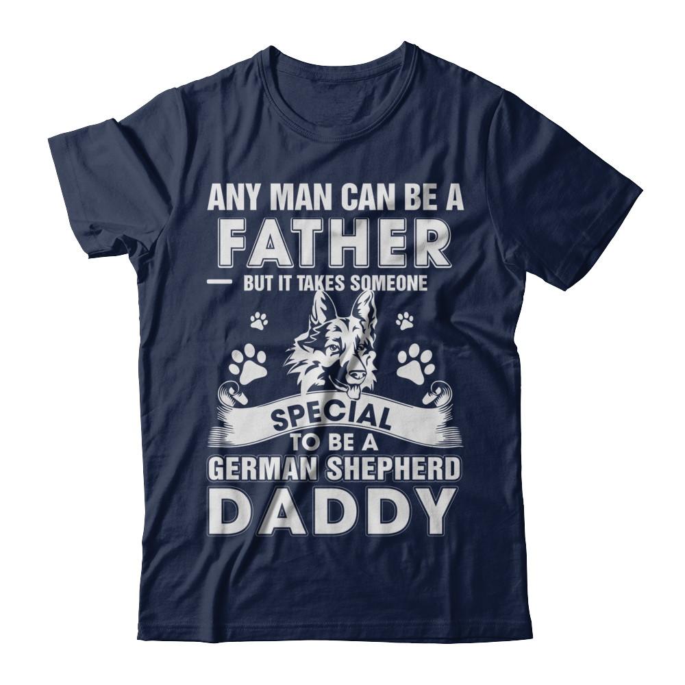 Any Man Can Be A Father Someone Special To Be A German Shepherd Daddy-T-Shirt & Hoodie-Classic T-Shirt-Navy