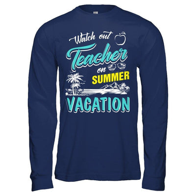 Watch Out Teacher On Summer Vacation Teacher-T-Shirt & Hoodie-Long Sleeve T-Shirt-Navy