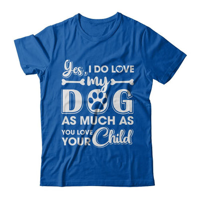 Yes I Do Love My Dog As Much As You Love Your Child-T-Shirt & Hoodie-Premium T-Shirt-Royal