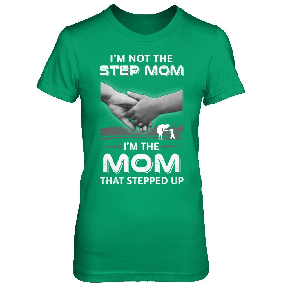 I'm Not The Step Mom I'm The Mom That Stepped Up Mothers Day-T-Shirt & Hoodie-Women's T-Shirt-Irish Green