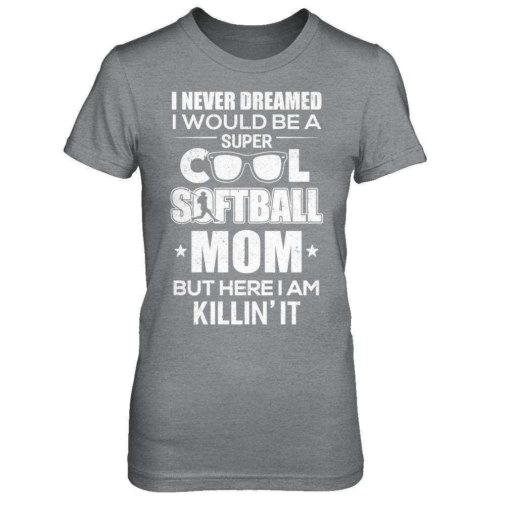 Never Dreamed I Would Be A Cool Softball Mom Mothers Day-T-Shirt & Hoodie-