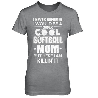 Never Dreamed I Would Be A Cool Softball Mom Mothers Day-T-Shirt & Hoodie-